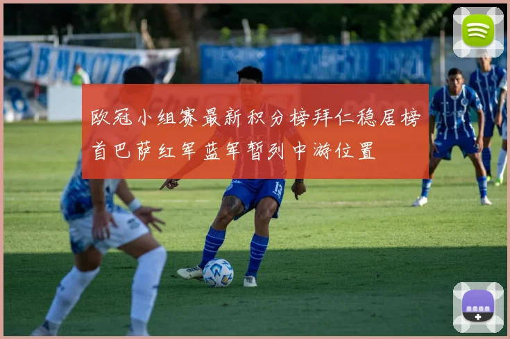 欧冠小组赛最新积分榜拜仁稳居榜首巴萨红军蓝军暂列中游位置