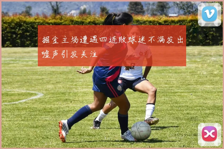 掘金主场遭遇四连败球迷不满发出嘘声引发关注