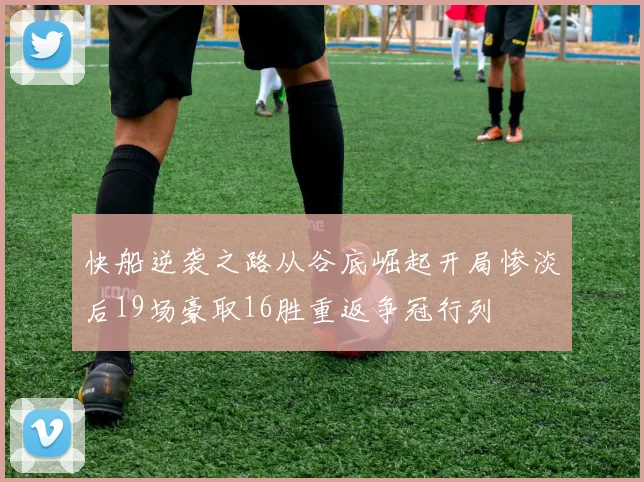 快船逆袭之路从谷底崛起开局惨淡后19场豪取16胜重返争冠行列