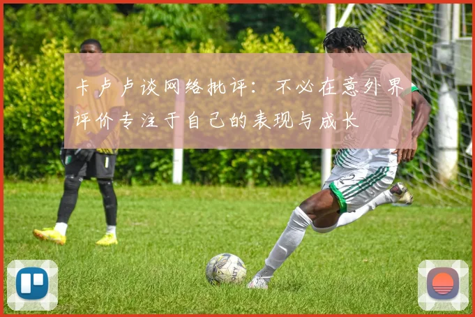 卡卢卢谈网络批评：不必在意外界评价专注于自己的表现与成长