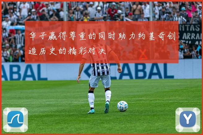 华子赢得尊重的同时助力约基奇创造历史的精彩对决